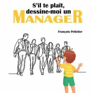 S'il Te plaît, Dessine-Moi Un Manager (disponible sur FNAC)